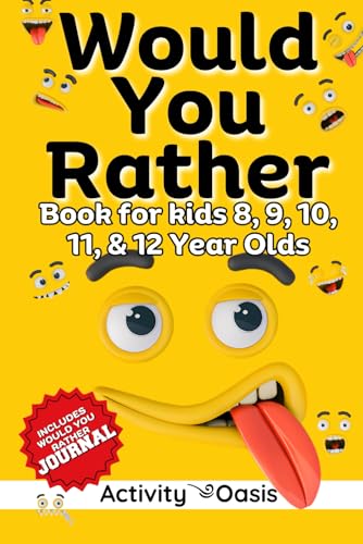 Would You Rather book for Kids 8, 9, 10, 11 & 12 Year Olds: The Ultimate Screen-free Gamebook of Mind-boggling challenges, crazy questions, silly ... ... vacation, road trips, and christmas stuffers)