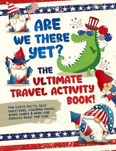 Are We There Yet? The Ultimate Travel Activity Book: Fun Facts, Silly Questions, Coloring Pages, Word Games & More For Endless Roadtrip Fun