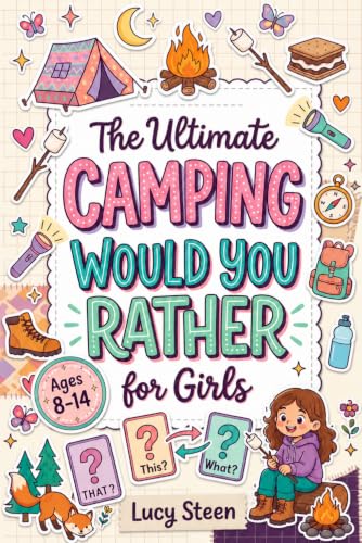 The Ultimate Camping Would You Rather For Girls: 250+ Silly, Tricky & Wild Questions For Screen-Free Play — A Fun Activity Book For Ages 8–14 & Ideal Gift For Summer Camps, Road Trips & Campfires